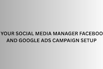 be your social media manager faceboook and google ads campaign setup