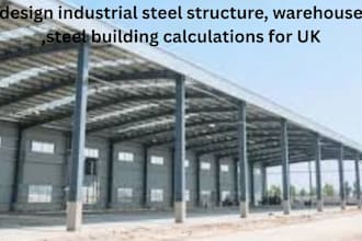 design industrial steel structure, warehouse ,steel building calculations for UK