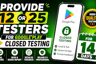 provide 12 testers or 25 testers for google play closed testing app for 14 days