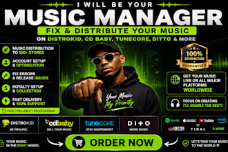 be your music manager, fix and distribute on distrokid, cd baby, tunecore, ditto