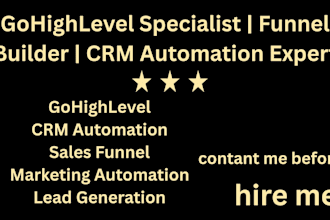 be your gohighlevel specialist, funnel builder, CRM automation expert