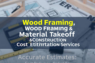 do wood framing, material takeoff, and construction cost estimation
