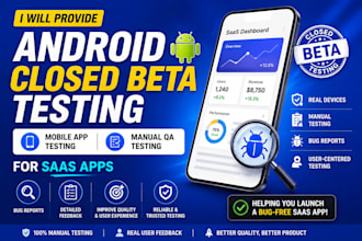 provide android closed beta testing, mobile app testing and manual qa for saas