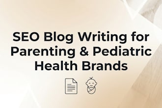 write SEO blog posts and articles for parenting and pediatric health brands