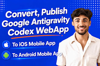 convert, publish google antigravity codex webapp to ios android mobile app