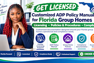 get licensed, create customized adp policy manual  for florida group home