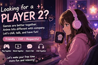 hang out to play games with you and provide good vibes