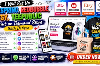 set up teespring, redbubble, etsy, teepublic print on demand store with designs