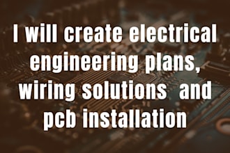 create electrical engineering plans, wiring solutions  and pcb installation