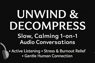host a calm, slow paced 1 on 1 conversation for relaxation