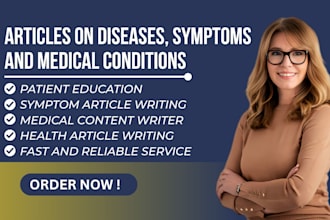 write informative articles on diseases, symptoms and medical conditions