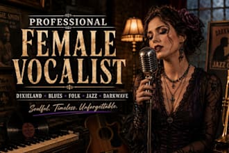 be your female vocalist for dixieland, blues, folk song, jazz vocal, darkwave