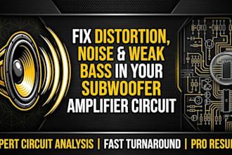distortion, noise weak bass in your subwoofer amplifier circuit