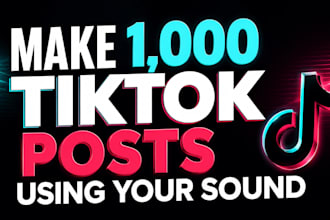 make 1000 tiktok post using your sound for viral exposure