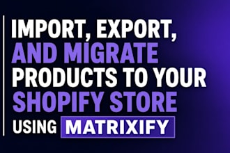import, export, and migrate products to your shopify store using matrixify