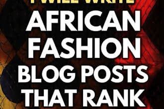 write authentic african fashion blog posts and SEO articles