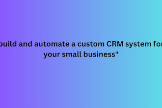 build and automate a custom CRM system for your small business