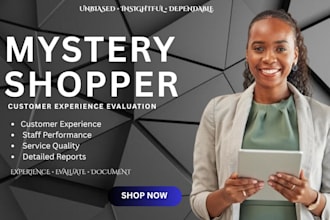 be your mystery shopper and evaluate customer experience, service quality