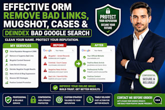 do effective orm, remove bad links, mugshot, cases, deindex bad google search