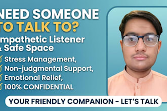 be your empathetic listner and provide emotional support