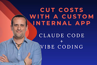 use claude code and vibe coding to create internal apps that cut costs
