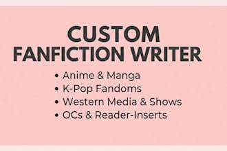 be your custom fanfiction writer for any anime kpop or media fandom