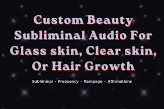 create custom beauty subliminal audio for glass skin, clear skin, hair growth