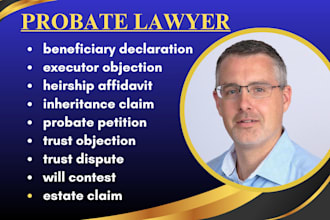 be your probate lawyer and handle beneficiary claims, estate disputes and trusts