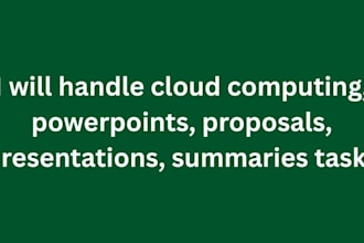 handle cloud computing, powerpoints, proposals, presentations, summaries tasks