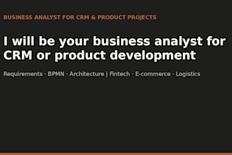 be your business analyst for CRM or product development
