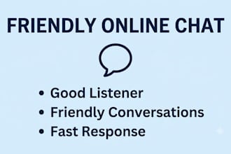 chat with you and be your friendly listner