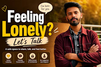 be someone to talk to when youre feeling lonely