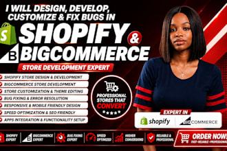 design, develop, customize and fix bugs in shopify bigcommerce store