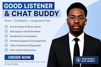 be your good listener and chat buddy