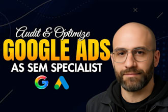 audit, optimize google ads adwords ppc campaign as sem specialist for better roi