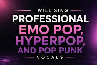 sing professional emo pop, hyperpop and pop punk vocals for you