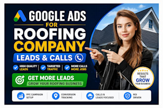 run google ads for roofing company leads and calls