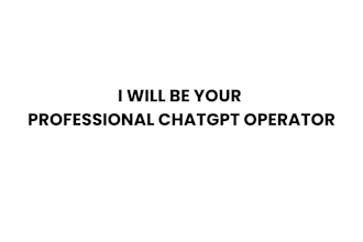 be your professional chatgpt operator