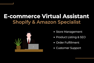 be your ecommerce virtual assistant for shopify and amazon