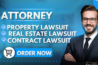 be your attorney for property, real estate and contract litigation