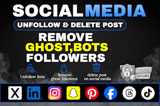 manually unfollow, remove fake followers, delete posts on social media
