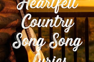 write heartfelt country love and heartbreak song lyrics