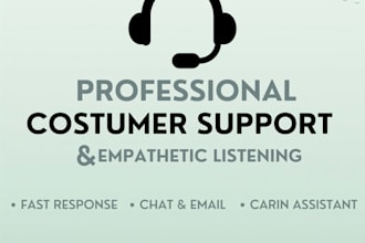 be your empathetic listener and customer support specialist