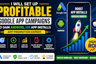 set up profitable google app campaigns to gain android, ios app installs, app pr