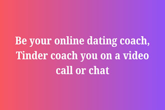 be your dating coach, tinder coach you on a video call or chat