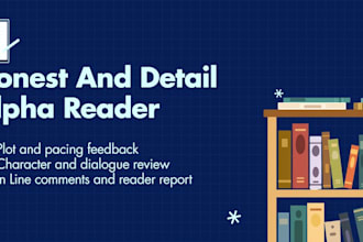 be your alpha reader and provide honest feedback