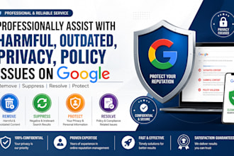 professionally assist with harmful, outdated, privacy, policy issues on google