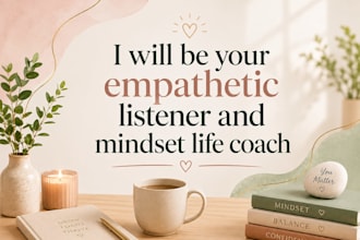 be your empathetic listener and mindset life coach