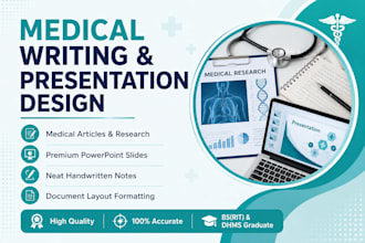 be your medical writer  presentation designer and  notes writer