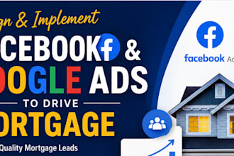 design and implement facebook and google ads to drive mortgage